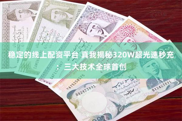 稳定的线上配资平台 真我揭秘320W超光速秒充：三大技术全球首创