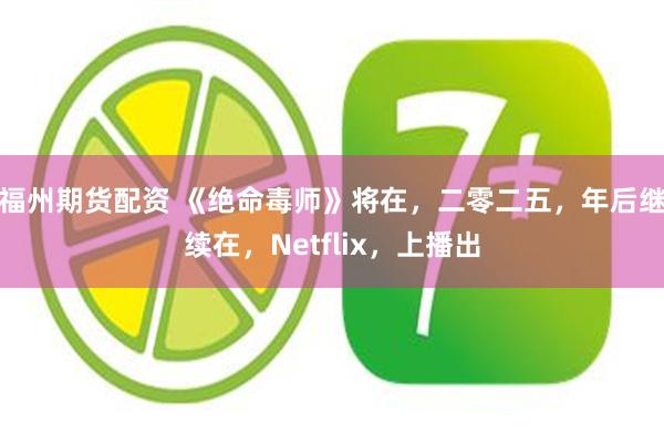 福州期货配资 《绝命毒师》将在，二零二五，年后继续在，Netflix，上播出